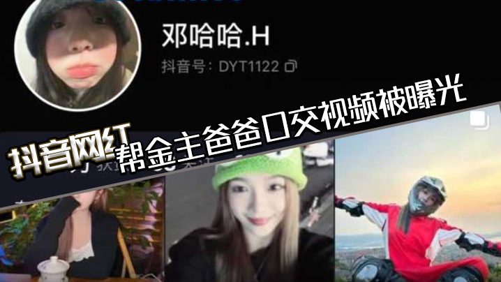 邓哈哈口爆干爹！网红内射淫视曝光，深喉口活课调教极品骚嘴