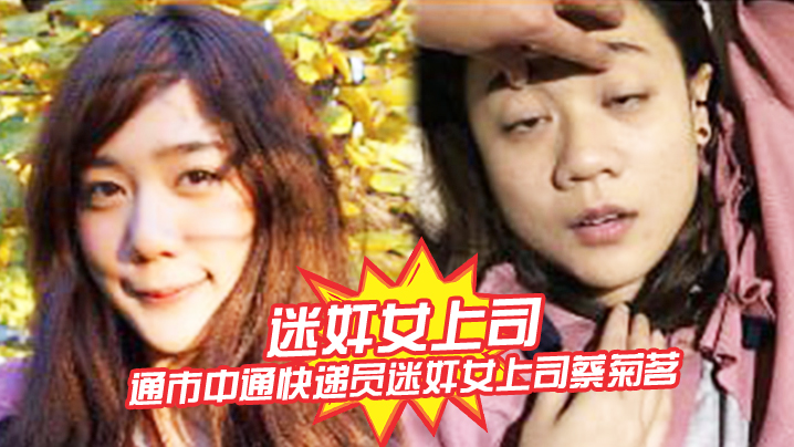 中通快递小哥迷奸女上司蔡菊茗 狂干骚穴内射拍下大量淫荡视频