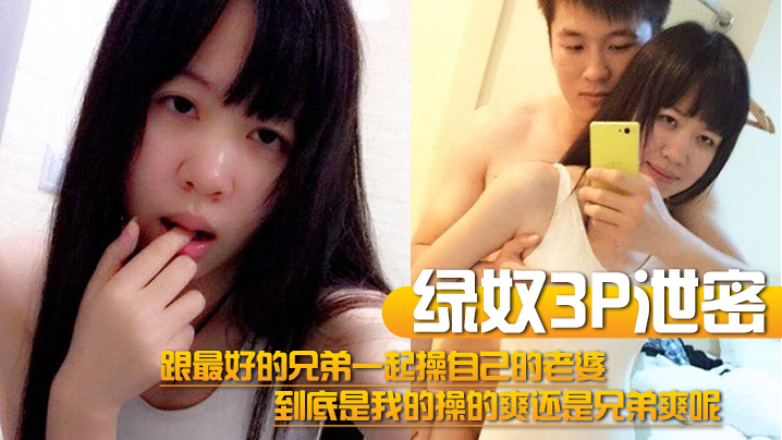 绿奴3P泄密！极品人妻被兄弟狂干，到底谁操得更爽？