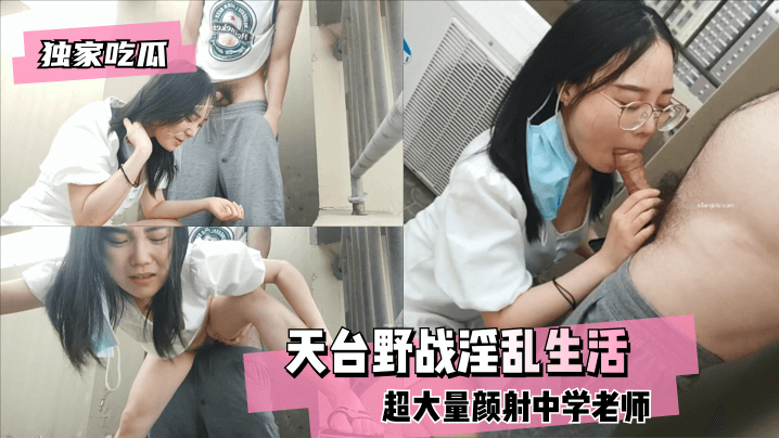 天台野战！超大量颜射，中学骚老师被狂干到失禁