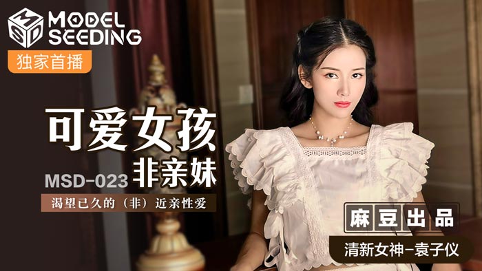 MSD-023 袁子仪 非亲妹调教 可爱脸蛋巨乳爆操内射