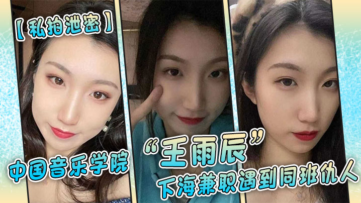 私拍泄密！音乐学院女神王雨辰下海兼职，遭同班仇人巨根狂操，不情愿却被干到浪叫高潮
