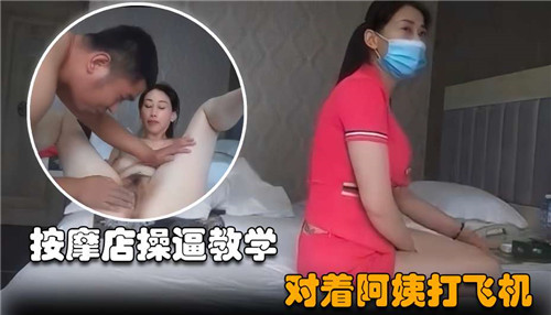 按摩店里手把手教操逼，对着风骚阿姨狂撸爆射