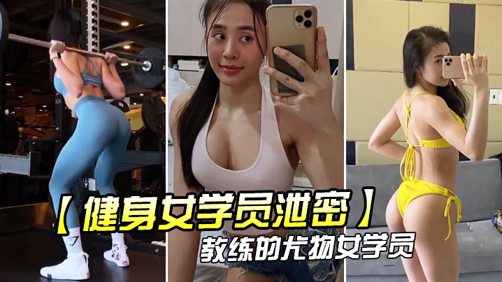 健身房泄密！教练狂操尤物萝莉学员，后入爆撞丰满翘臀