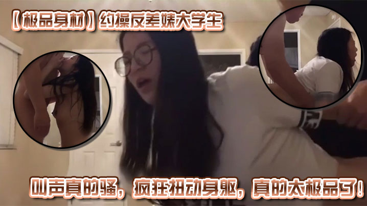 极品反差婊大学生被约炮！清纯外表下浪穴狂扭淫叫求内射