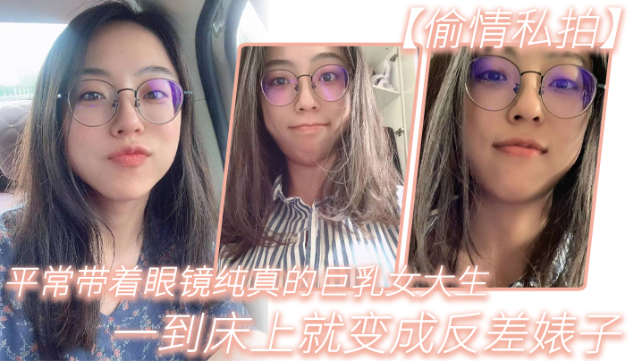 眼镜巨乳女大生 反差婊 床上被干到内射