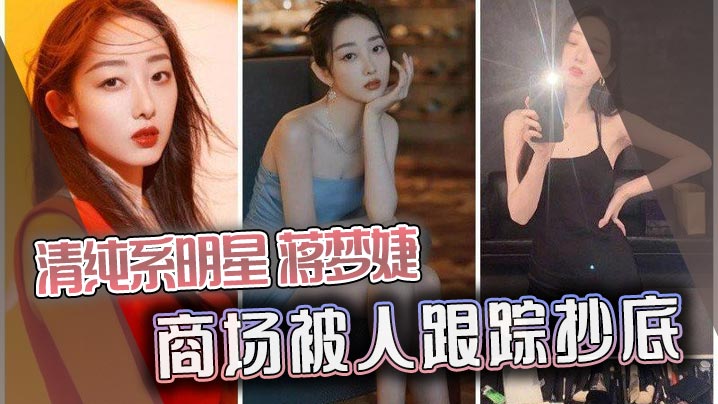 蒋梦婕商场被痴汉跟踪抄底，清纯玉女惨遭内射爆操