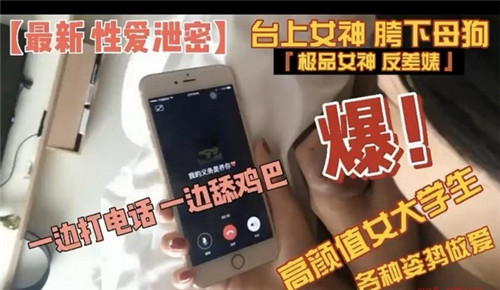 极品校花骚穴被爆操！淫荡电话中狂舔肉棒高潮呻吟