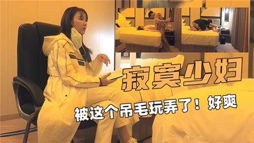 寂寞骚货人妻被吊毛猛干到高潮喷水
