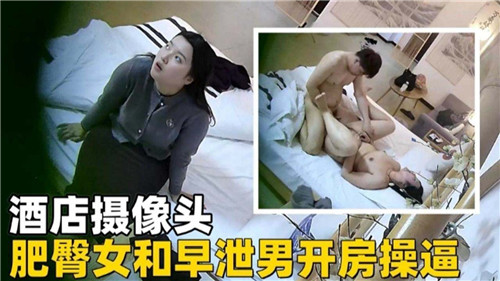 酒店偷拍肥臀女被早泄男猛操内射